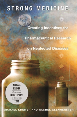Strong Medicine: Creating Incentives for Pharmaceutical Research on Neglected Diseases - Kremer, Michael, and Glennerster, Rachel
