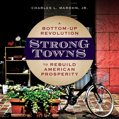 Strong Towns: A Bottom-Up Revolution to Rebuild American Prosperity - Boston, Matthew (Read by), and Marohn, Charles L