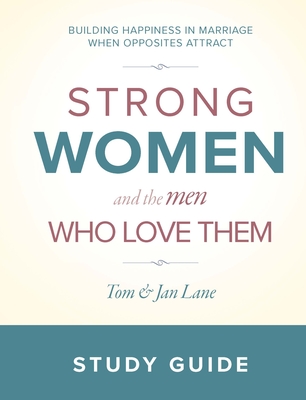 Strong Women & the Men Who Love Them Study Guide: Building Happiness in Marriage When Opposites Attract - Lane, Tom, and Lane, Jan