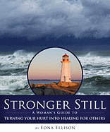 Stronger Still: A Woman's Guide to Turning Your Hurt Into Healing for Others