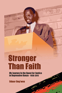 Stronger than Faith: My Journey In the Quest for Justice in Repressive Kenya - 1958-2015