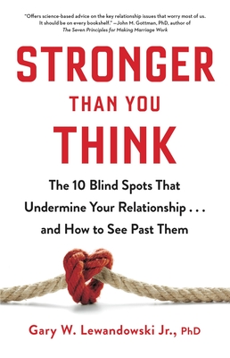 Stronger Than You Think: The 10 Blind Spots That Undermine Your Relationship...and How to See Past Them - Lewandowski, Gary W, PhD