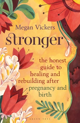 Stronger: The honest guide to healing and rebuilding after pregnancy and birth - Vickers, Megan