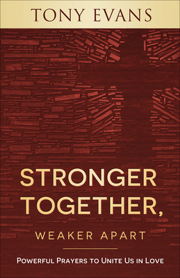 Stronger Together, Weaker Apart: Powerful Prayers to Unite Us in Love - Evans, Tony, Dr.
