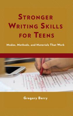 Stronger Writing Skills for Teens: Modes, Methods, and Materials That Work - Berry, Gregory