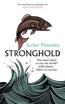 Stronghold: One man's quest to save the world's wild salmon - before it's too late - Malarkey, Tucker