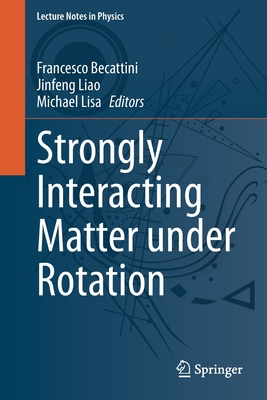 Strongly Interacting Matter Under Rotation - Becattini, Francesco (Editor), and Liao, Jinfeng (Editor), and Lisa, Michael (Editor)