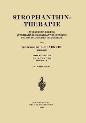 Strophanthintherapie: Zugleich Ein Beispiel Quantitativer Digitalisanwendung Nach Pharmakologischen Grundsatzen - Fraenkel, A, and Thauer, R