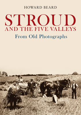 Stroud and the Five Valleys from Old Photographs - Beard, Howard