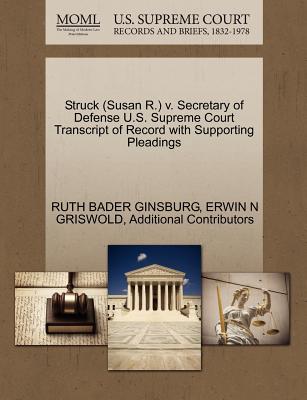 Struck (Susan R.) V. Secretary of Defense U.S. Supreme Court Transcript of Record with Supporting Pleadings - Ginsburg, Ruth Bader, and Griswold, Erwin N, and Additional Contributors