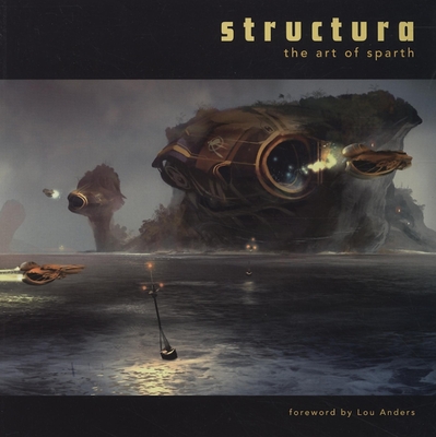 Structura: The Art of Sparth - Anders, Lou (Foreword by)