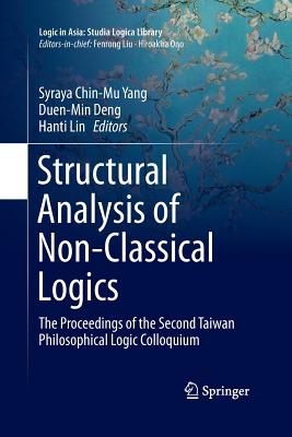 Structural Analysis of Non-Classical Logics: The Proceedings of the Second Taiwan Philosophical Logic Colloquium - Yang, Syraya Chin-Mu (Editor), and Deng, Duen-Min (Editor), and Lin, Hanti (Editor)
