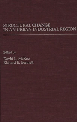 Structural Change in an Urban Industrial Region: The Northeastern Ohio Case - Unknown, and McKee, David L (Editor), and Bennett, Richard E (Editor)