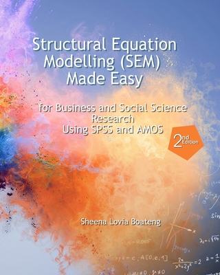 Structural Equation Modelling Made Easy for Business and Social Science Research Using SPSS and AMOS - Boateng, Sheena Lovia