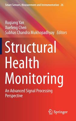 Structural Health Monitoring: An Advanced Signal Processing Perspective - Yan, Ruqiang (Editor), and Chen, Xuefeng (Editor), and Mukhopadhyay, Subhas Chandra (Editor)