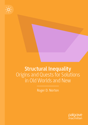 Structural Inequality: Origins and Quests for Solutions in Old Worlds and New - Norton, Roger D.