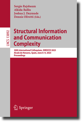 Structural Information and Communication Complexity: 30th International Colloquium, SIROCCO 2023, Alcal de Henares, Spain, June 6-9, 2023, Proceedings - Rajsbaum, Sergio (Editor), and Balliu, Alkida (Editor), and Daymude, Joshua J. (Editor)