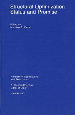 Structural Optimization: Status and Promise - M Kamat, Georgia Institute of Technology, and American Institute of Aeronautics and Astronautics, and Kamat, Manohar P (Editor)