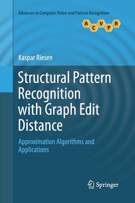 Structural Pattern Recognition with Graph Edit Distance: Approximation Algorithms and Applications - Riesen, Kaspar