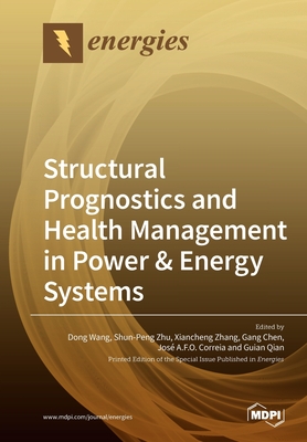 Structural Prognostics and Health Management in Power & Energy Systems - Wang, Dong (Guest editor), and Zhu, Shun-Peng (Guest editor), and Zhang, Xiancheng (Guest editor)