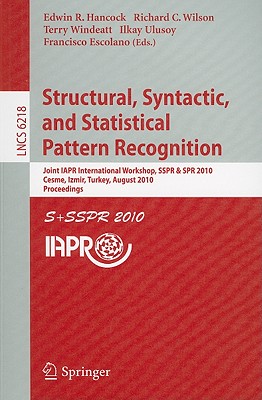 Structural, Syntactic, and Statistical Pattern Recognition: Joint IAPR International Workshop, SSPR & SPR 2010, Cesme, Izmir, Turkey, August 18-20, 2010, Proceedings - Hancock, Edwin R (Editor), and Wilson, Richard C (Editor), and Windeatt, Terry (Editor)