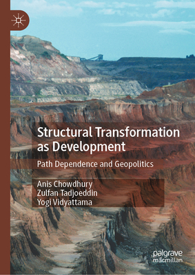 Structural Transformation as Development: Path Dependence and Geopolitics - Chowdhury, Anis, and Tadjoeddin, Zulfan, and Vidyattama, Yogi