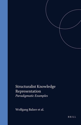 Structuralist Knowledge Representation: Paradigmatic Examples - Balzer, Wolfgang (Volume editor), and Sneed, Joseph D. (Volume editor), and Moulines, C. Ulises (Volume editor)