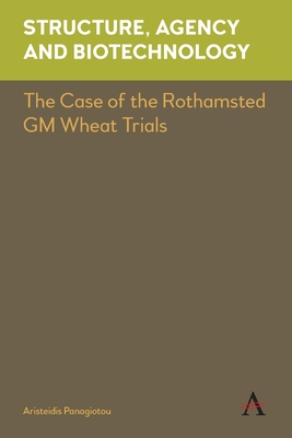 Structure, Agency and Biotechnology: The Case of the Rothamsted GM Wheat Trials - Panagiotou, Aristeidis