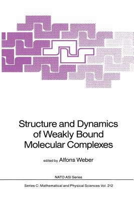 Structure and Dynamics of Weakly Bound Molecular Complexes - Weber, Alfons (Editor)