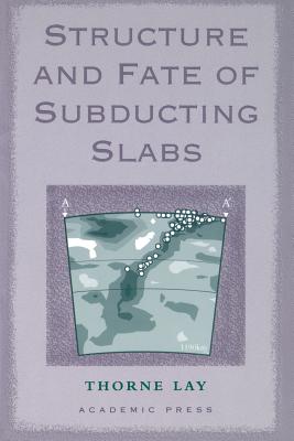 Structure and Fate of Subducting Slabs - Lay, Thorne