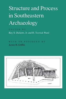 Structure and Process in Southeastern Archaeology - Dickens Jr, Roy S (Editor), and Ward, H Trawick (Editor)