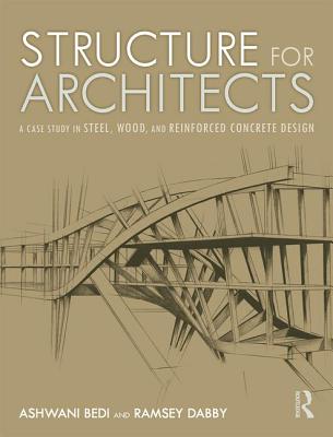 Structure for Architects: A Case Study in Steel, Wood, and Reinforced Concrete Design - Bedi, Ashwani, and Dabby, Ramsey