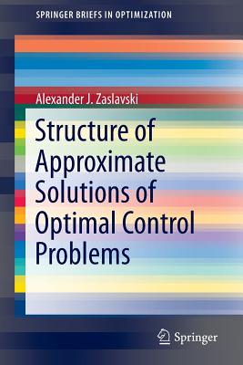 Structure of Approximate Solutions of Optimal Control Problems - Zaslavski, Alexander J