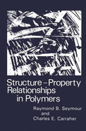 Structure Property Relationships in Polymers - Carraher Jr, Charles E, and Seymour, R B