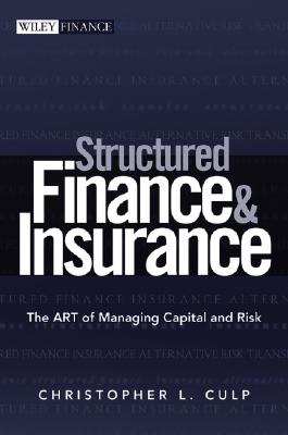 Structured Finance and Insurance: The Art of Managing Capital and Risk - Culp, Christopher L