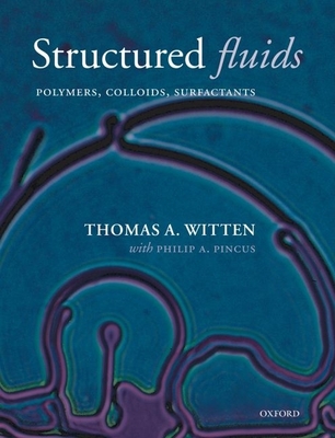 Structured Fluids: Polymers, Colloids, Surfactants - Witten, Thomas A, Professor, and Pincus, Philip A