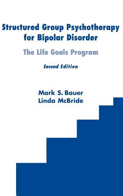 Structured Group Psychotherapy for Bipolar Disorder: The Life Goals Program, Second Edition - Bauer, Mark S, MD, and McBride, Linda, Msn