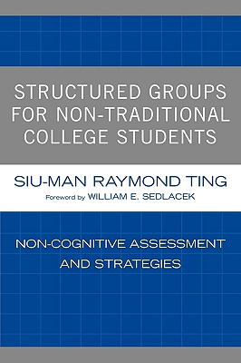 Structured Groups for Non-Traditional College Students: Noncognitive Assessment and Strategies - Ting, Siu-Man Raymond, and Sedlacek, William E (Foreword by)