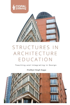 Structures in Architecture Education: Teaching and Integrating in Design - Sugga, Prabhjot Singh