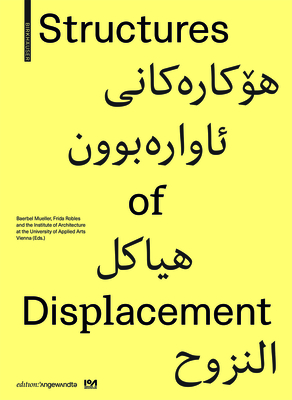 Structures of Displacement - Mueller, Baerbel (Editor), and Robles, Frida (Editor), and Institute of Architecture at the University of Applied Arts Vienna...