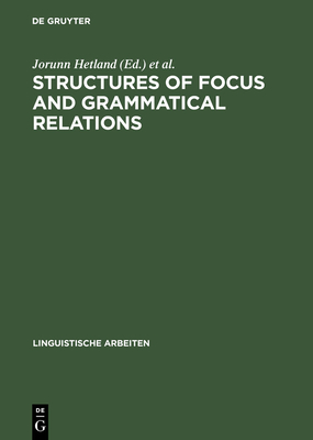 Structures of Focus and Grammatical Relations - Hetland, Jorunn (Editor), and Molnr, Valria (Editor)