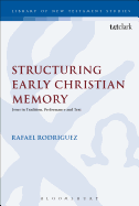 Structuring Early Christian Memory: Jesus in Tradition, Performance and Text