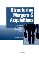 Structuring Mergers & Acquisitions: A Guide to Creating Shareholder Value