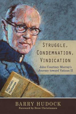 Struggle, Condemnation, Vindication: John Courtney Murray's Journey Toward Vatican II - Hudock, Barry, and Christiansen, Drew (Foreword by)