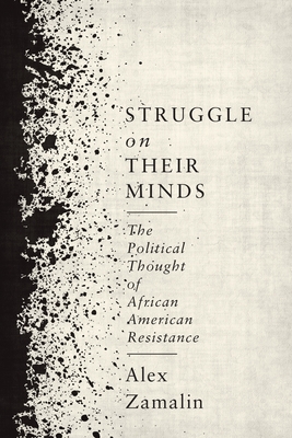 Struggle on Their Minds: The Political Thought of African American Resistance - Zamalin, Alex