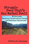 Struggle Over Utah's San Rafael Swell: Wilderness, National Conservation Areas, and National Monuments