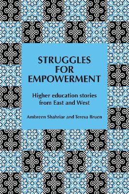 Struggles for Empowerment: Higher education stories from East and West - Shahriar, Ambreen, and Bruen, Teresa, and Gregory, Eve (Foreword by)