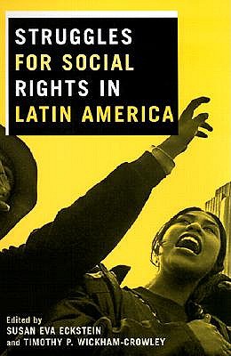 Struggles for Social Rights in Latin America - Eckstein, Susan Eva (Editor), and Wickham-Crowley, Timothy P (Editor)