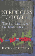 Struggles to Love: The Spirituality of the Beatitudes - Galloway, Kathy