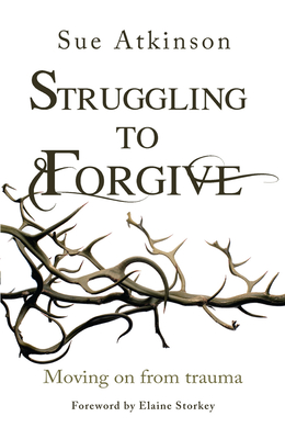 Struggling to Forgive: Moving on from trauma - Atkinson, Sue